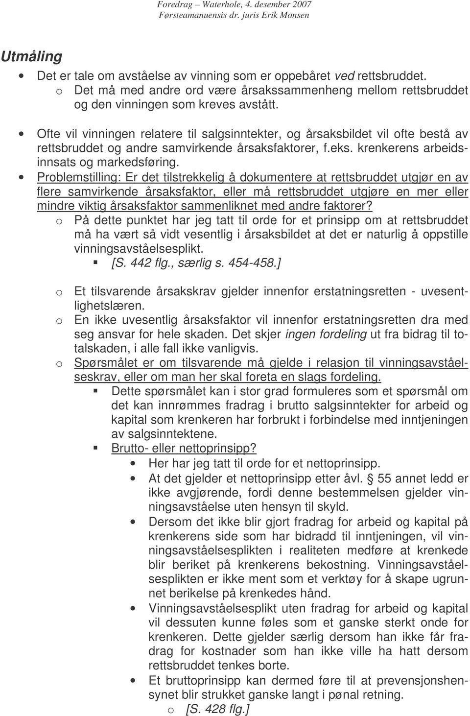 Problemstilling: Er det tilstrekkelig å dokumentere at rettsbruddet utgjør en av flere samvirkende årsaksfaktor, eller må rettsbruddet utgjøre en mer eller mindre viktig årsaksfaktor sammenliknet med