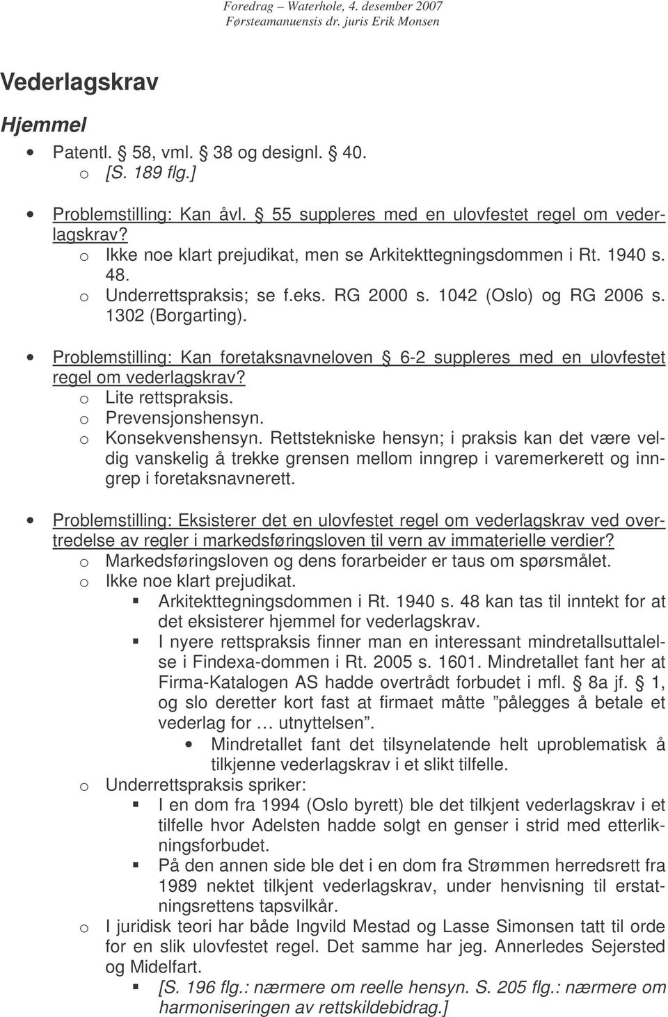 Problemstilling: Kan foretaksnavneloven 6-2 suppleres med en ulovfestet regel om vederlagskrav? o Lite rettspraksis. o Prevensjonshensyn. o Konsekvenshensyn.