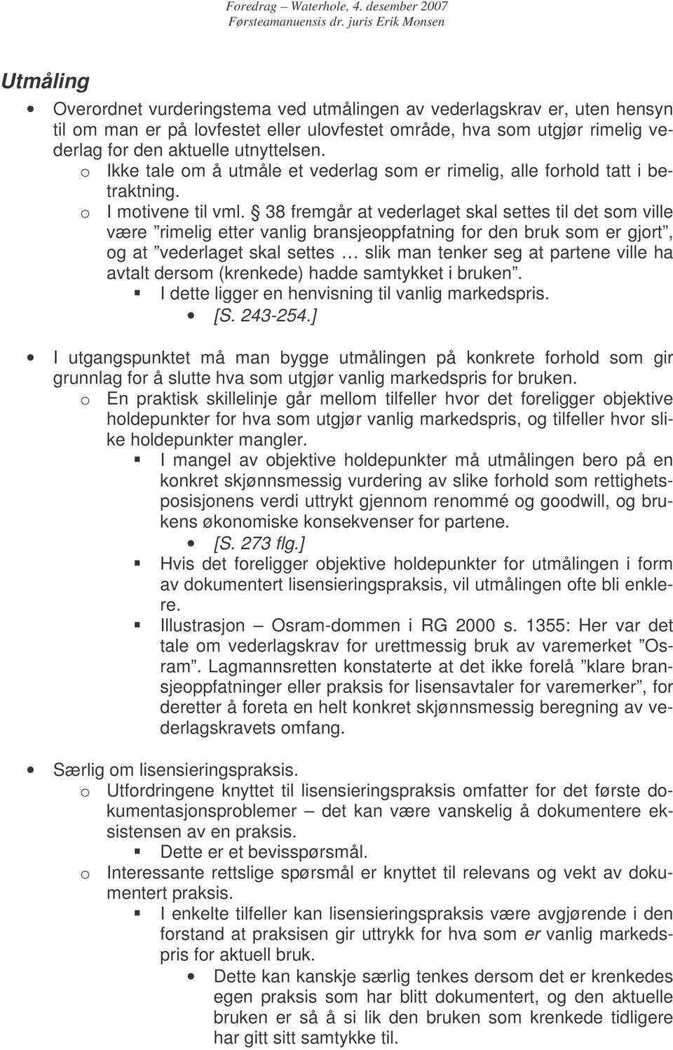 38 fremgår at vederlaget skal settes til det som ville være rimelig etter vanlig bransjeoppfatning for den bruk som er gjort, og at vederlaget skal settes slik man tenker seg at partene ville ha