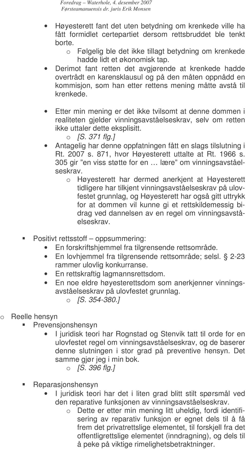 Derimot fant retten det avgjørende at krenkede hadde overtrådt en karensklausul og på den måten oppnådd en kommisjon, som han etter rettens mening måtte avstå til krenkede.