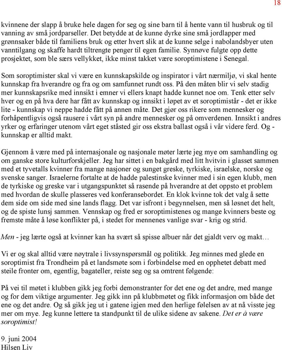 egen familie. Synnøve fulgte opp dette prosjektet, som ble særs vellykket, ikke minst takket være soroptimistene i Senegal.