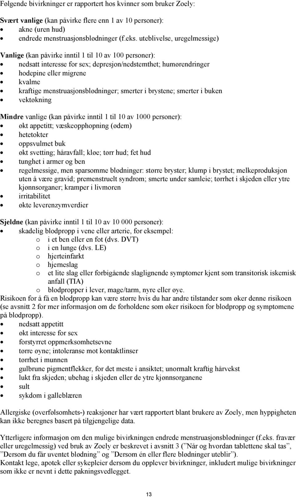 menstruasjonsblødninger; smerter i brystene; smerter i buken vektøkning Mindre vanlige (kan påvirke inntil 1 til 10 av 1000 personer): økt appetitt; væskeopphopning (ødem) hetetokter oppsvulmet buk