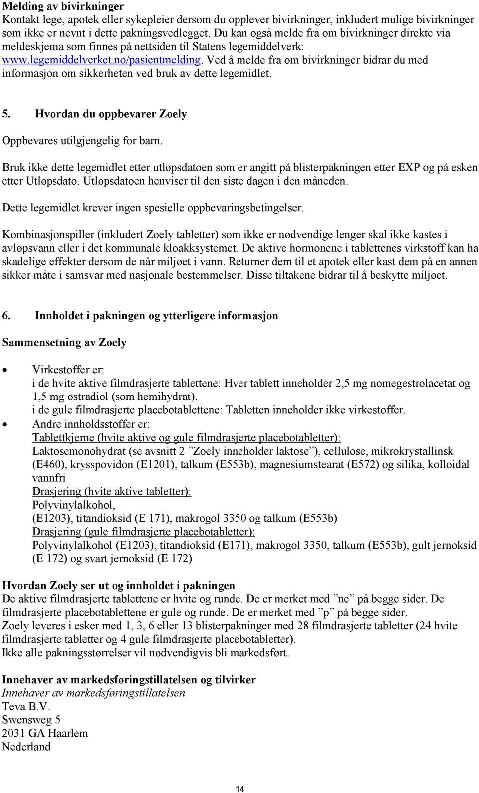 Ved å melde fra om bivirkninger bidrar du med informasjon om sikkerheten ved bruk av dette legemidlet. 5. Hvordan du oppbevarer Zoely Oppbevares utilgjengelig for barn.