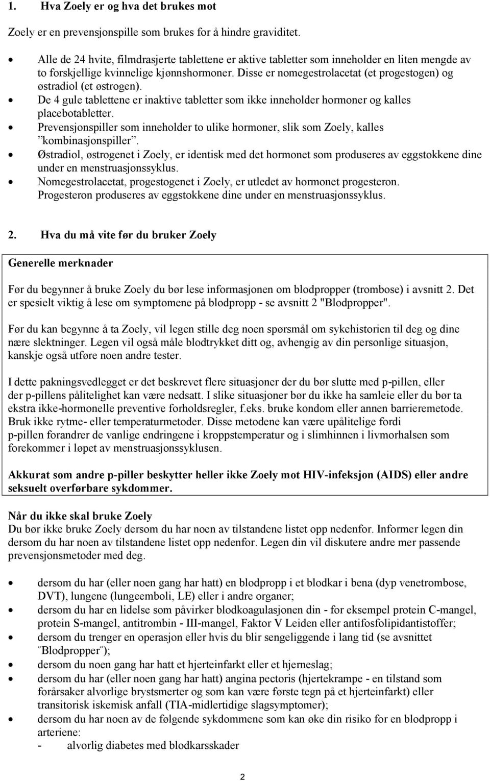 Disse er nomegestrolacetat (et progestogen) og østradiol (et østrogen). De 4 gule tablettene er inaktive tabletter som ikke inneholder hormoner og kalles placebotabletter.