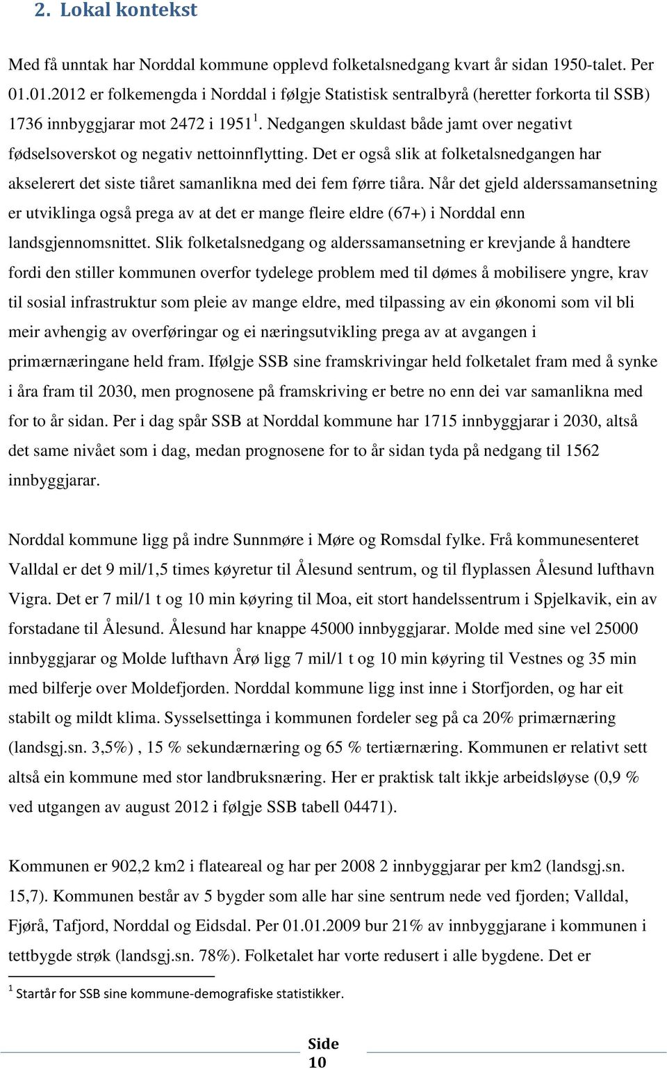 Nedgangen skuldast både jamt over negativt fødselsoverskot og negativ nettoinnflytting. Det er også slik at folketalsnedgangen har akselerert det siste tiåret samanlikna med dei fem førre tiåra.