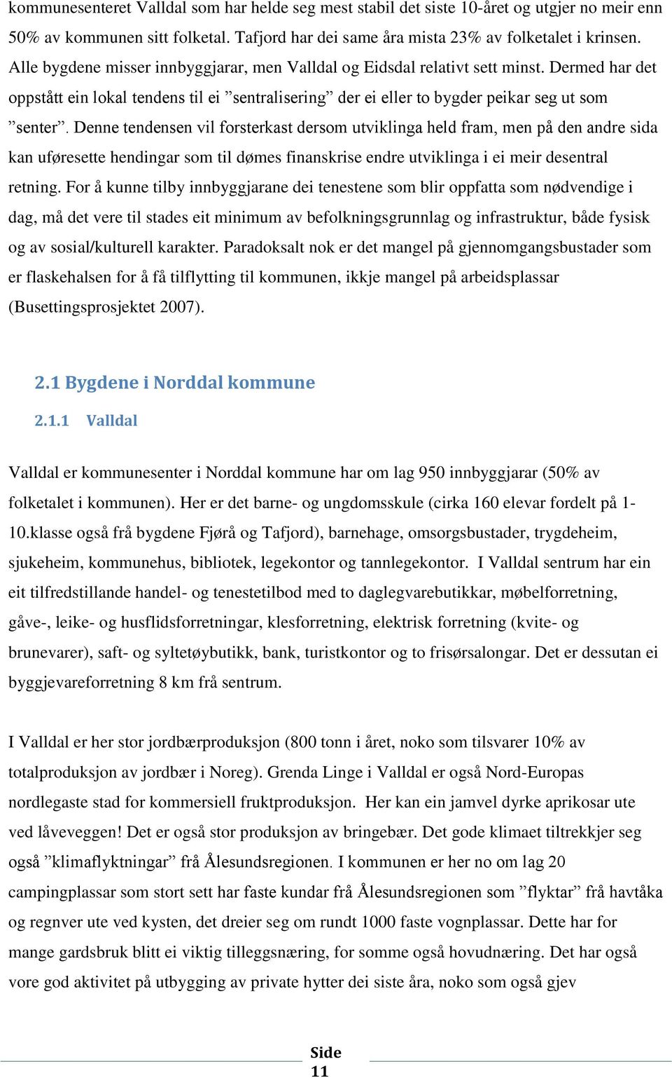 Denne tendensen vil forsterkast dersom utviklinga held fram, men på den andre sida kan uføresette hendingar som til dømes finanskrise endre utviklinga i ei meir desentral retning.