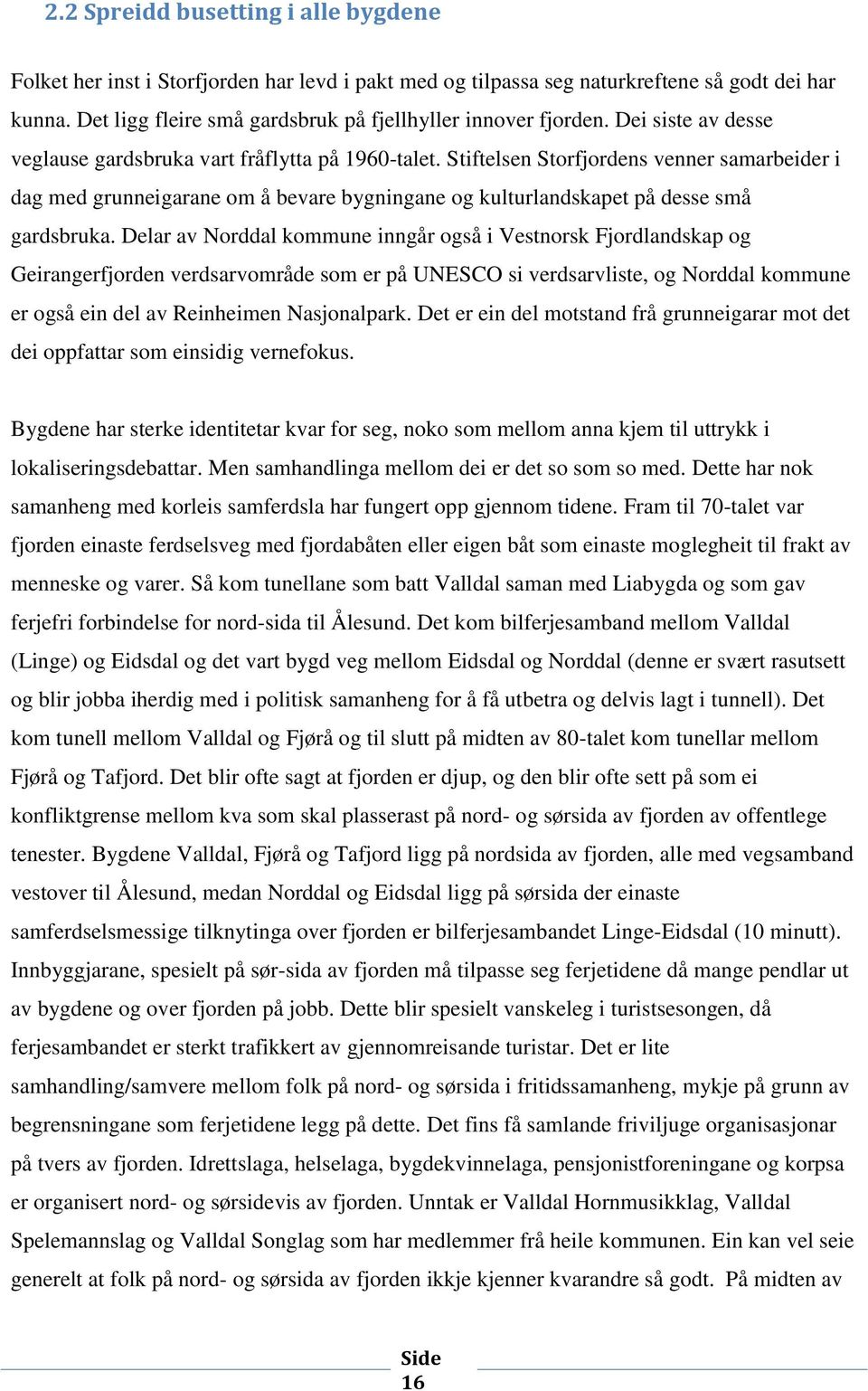 Stiftelsen Storfjordens venner samarbeider i dag med grunneigarane om å bevare bygningane og kulturlandskapet på desse små gardsbruka.