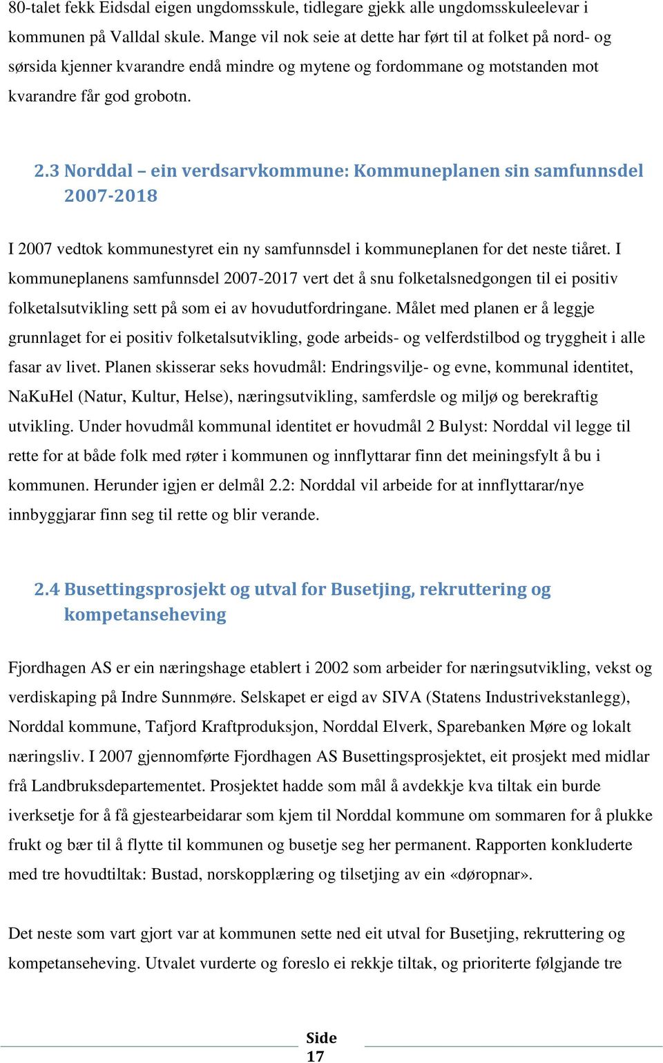 3 Norddal ein verdsarvkommune: Kommuneplanen sin samfunnsdel 2007-2018 I 2007 vedtok kommunestyret ein ny samfunnsdel i kommuneplanen for det neste tiåret.