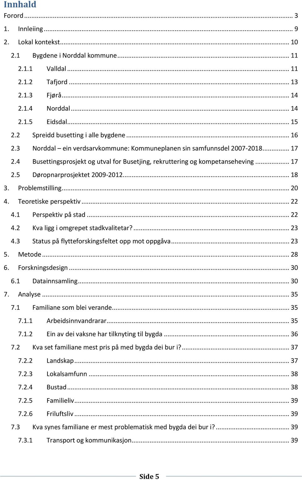 .. 17 2.5 Døropnarprosjektet 2009-2012... 18 3. Problemstilling... 20 4. Teoretiske perspektiv... 22 4.1 Perspektiv på stad... 22 4.2 Kva ligg i omgrepet stadkvalitetar?... 23 4.