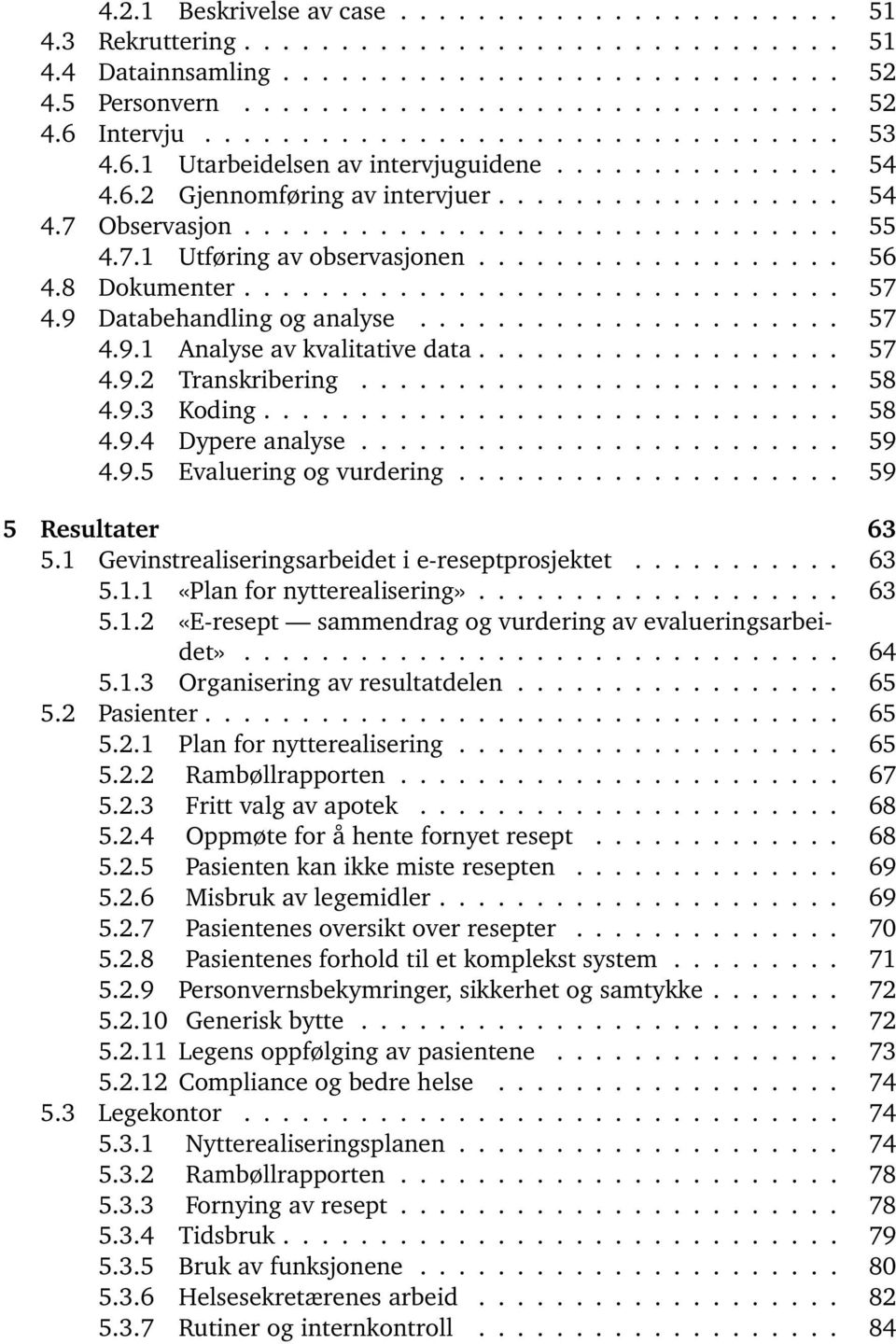 7.1 Utføring av observasjonen................... 56 4.8 Dokumenter............................... 57 4.9 Databehandling og analyse...................... 57 4.9.1 Analyse av kvalitative data................... 57 4.9.2 Transkribering.