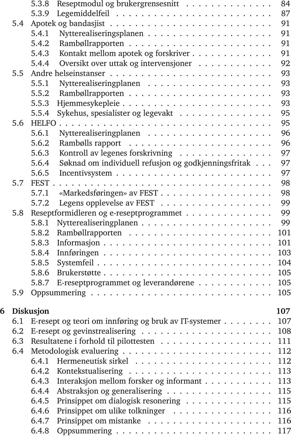 5.1 Nytterealiseringplanen.................... 93 5.5.2 Rambøllrapporten....................... 93 5.5.3 Hjemmesykepleie........................ 93 5.5.4 Sykehus, spesialister og legevakt............... 95 5.