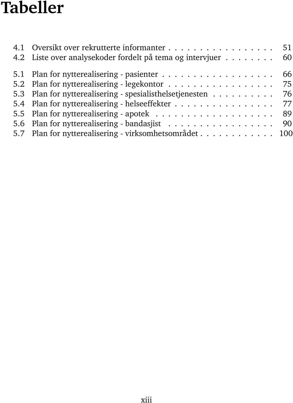 3 Plan for nytterealisering - spesialisthelsetjenesten.......... 76 5.4 Plan for nytterealisering - helseeffekter................ 77 5.