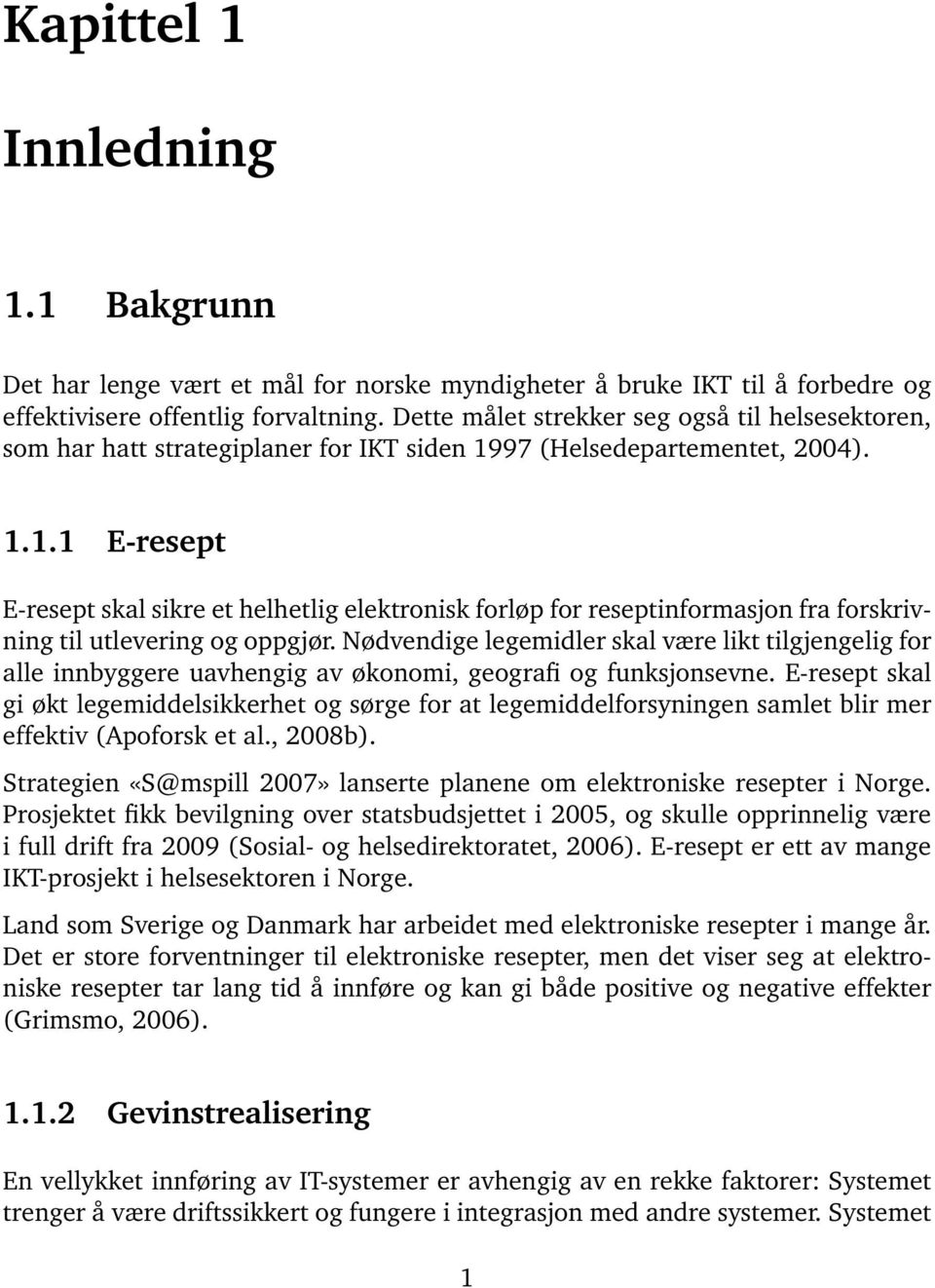 97 (Helsedepartementet, 2004). 1.1.1 E-resept E-resept skal sikre et helhetlig elektronisk forløp for reseptinformasjon fra forskrivning til utlevering og oppgjør.