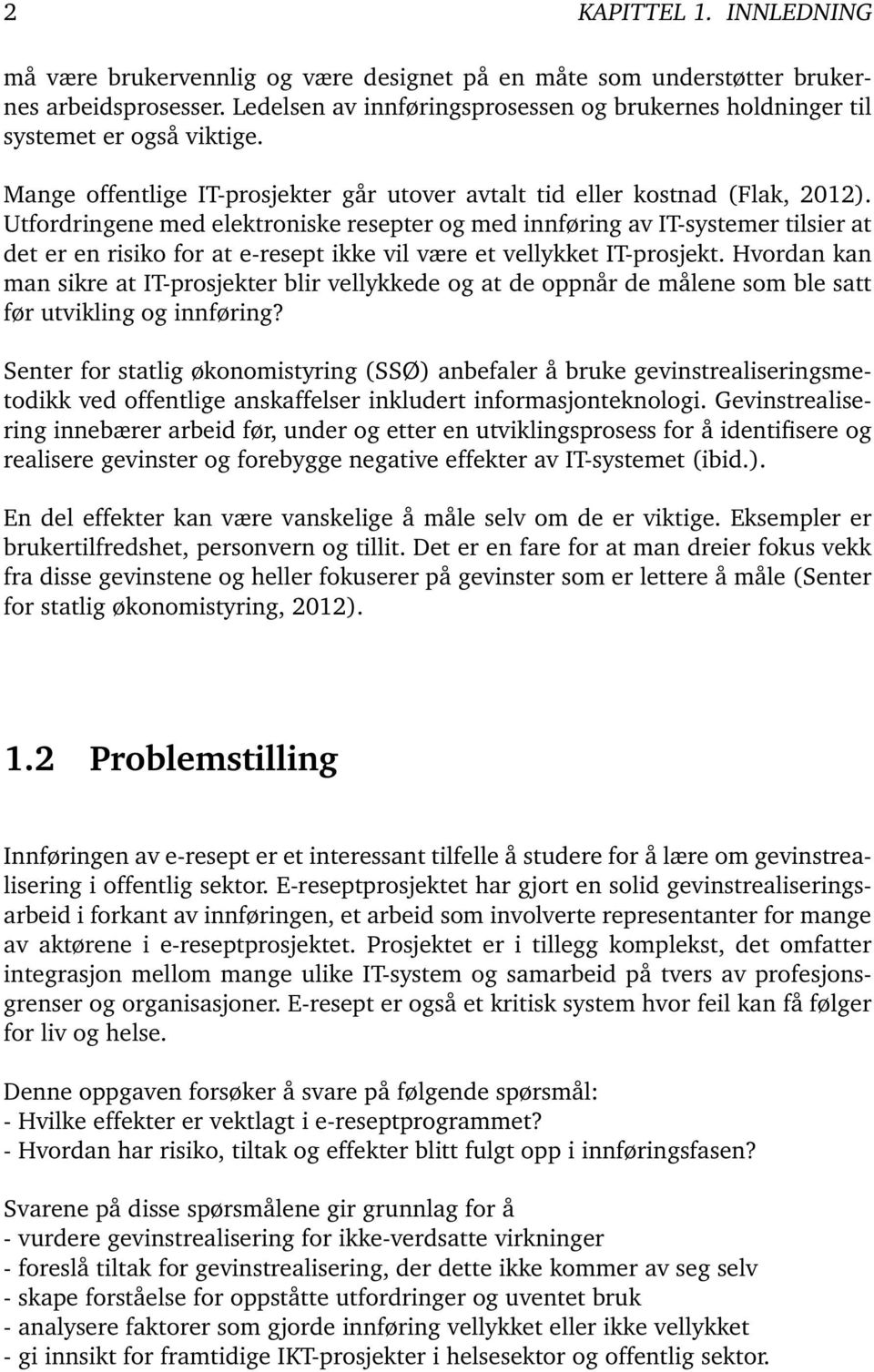 Utfordringene med elektroniske resepter og med innføring av IT-systemer tilsier at det er en risiko for at e-resept ikke vil være et vellykket IT-prosjekt.