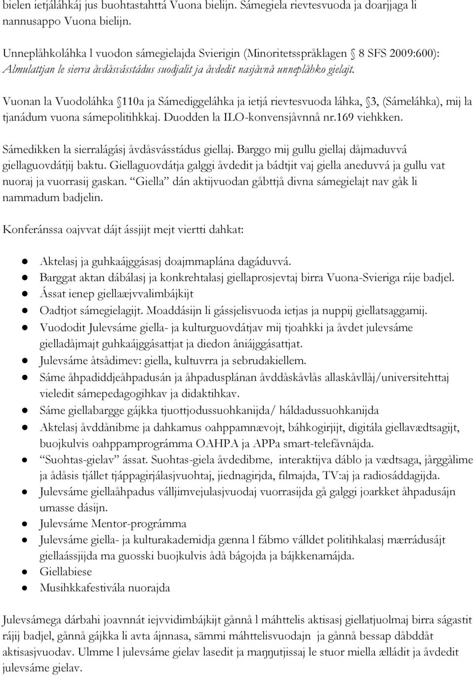 Vuonan la Vuodoláhka 110a ja Sámediggeláhka ja ietjá rievtesvuoda láhka, 3, (Sámeláhka), mij la tjanádum vuona sámepolitihkkaj. Duodden la ILO-konvensjåvnnå nr.169 viehkken.