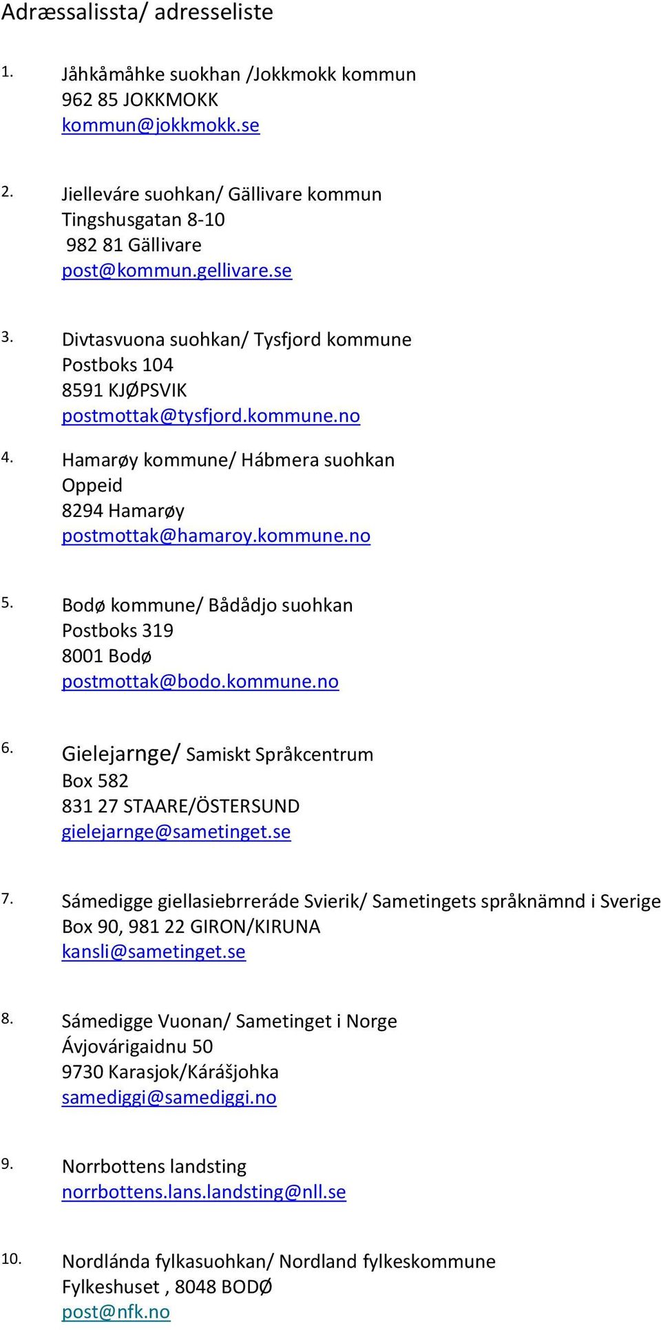 Bodø kommune/ Bådådjo suohkan Postboks 319 8001 Bodø postmottak@bodo.kommune.no 6. Gielejarnge/ Samiskt Språkcentrum Box 582 831 27 STAARE/ÖSTERSUND gielejarnge@sametinget.se 7.