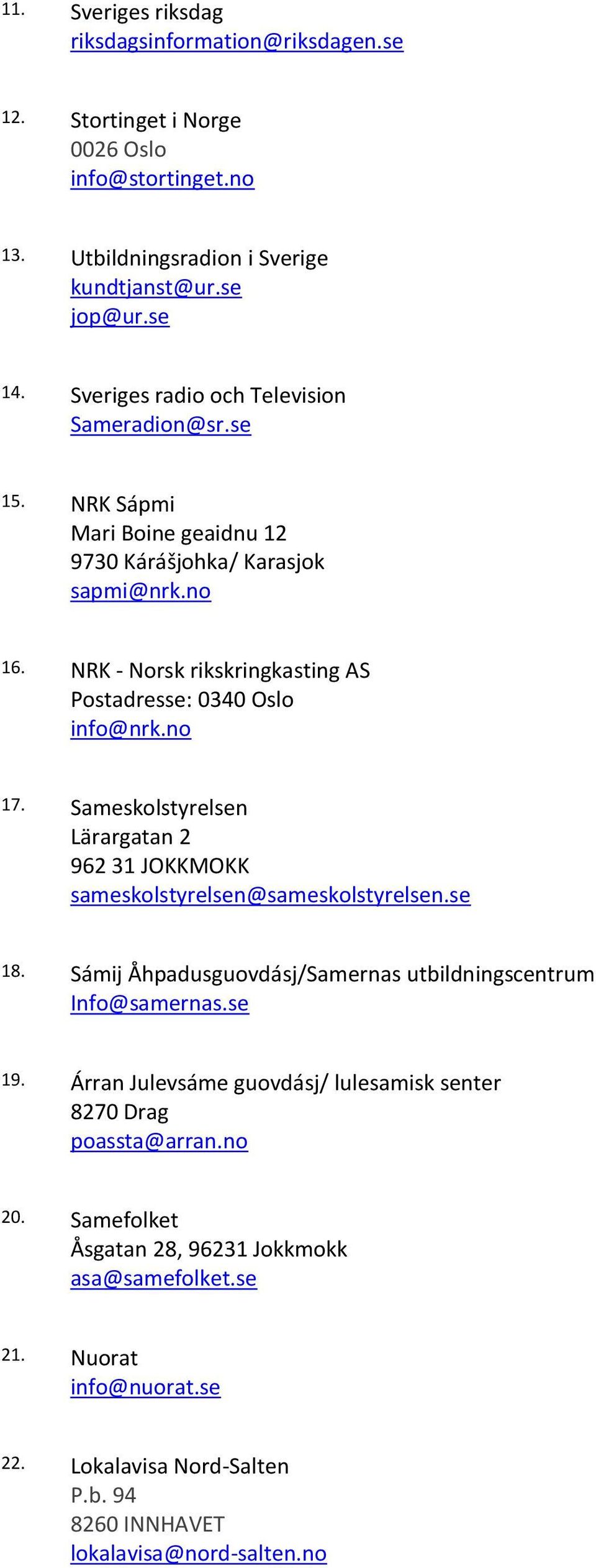 no 17. Sameskolstyrelsen Lärargatan 2 962 31 JOKKMOKK sameskolstyrelsen@sameskolstyrelsen.se 18. Sámij Åhpadusguovdásj/Samernas utbildningscentrum Info@samernas.se 19.