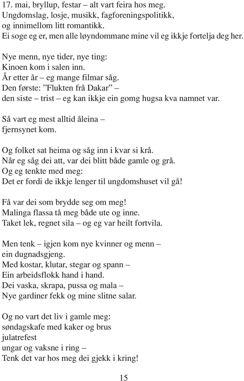 Så vart eg mest alltid åleina fjernsynet kom. Og folket sat heima og såg inn i kvar si krå. Når eg såg dei att, var dei blitt både gamle og grå.