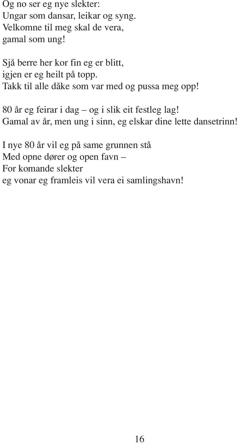 80 år eg feirar i dag og i slik eit festleg lag! Gamal av år, men ung i sinn, eg elskar dine lette dansetrinn!