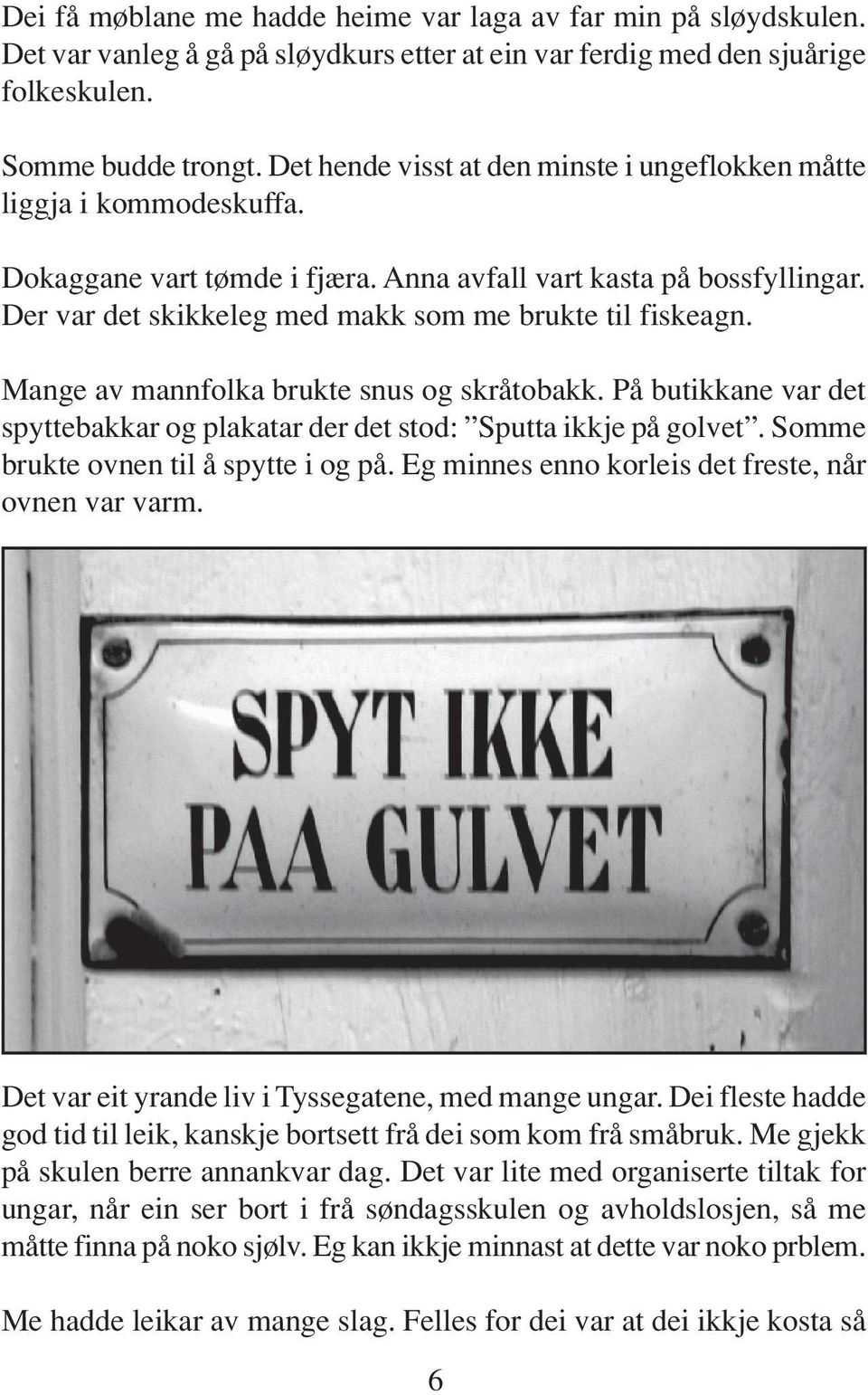 Der var det skikkeleg med makk som me brukte til fiskeagn. Mange av mannfolka brukte snus og skråtobakk. På butikkane var det spyttebakkar og plakatar der det stod: Sputta ikkje på golvet.