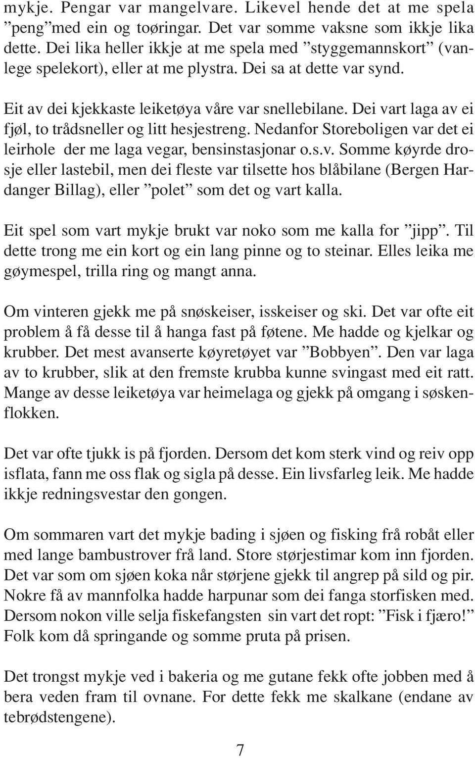 Dei vart laga av ei fjøl, to trådsneller og litt hesjestreng. Nedanfor Storeboligen var det ei leirhole der me laga vegar, bensinstasjonar o.s.v. Somme køyrde drosje eller lastebil, men dei fleste var tilsette hos blåbilane (Bergen Hardanger Billag), eller polet som det og vart kalla.