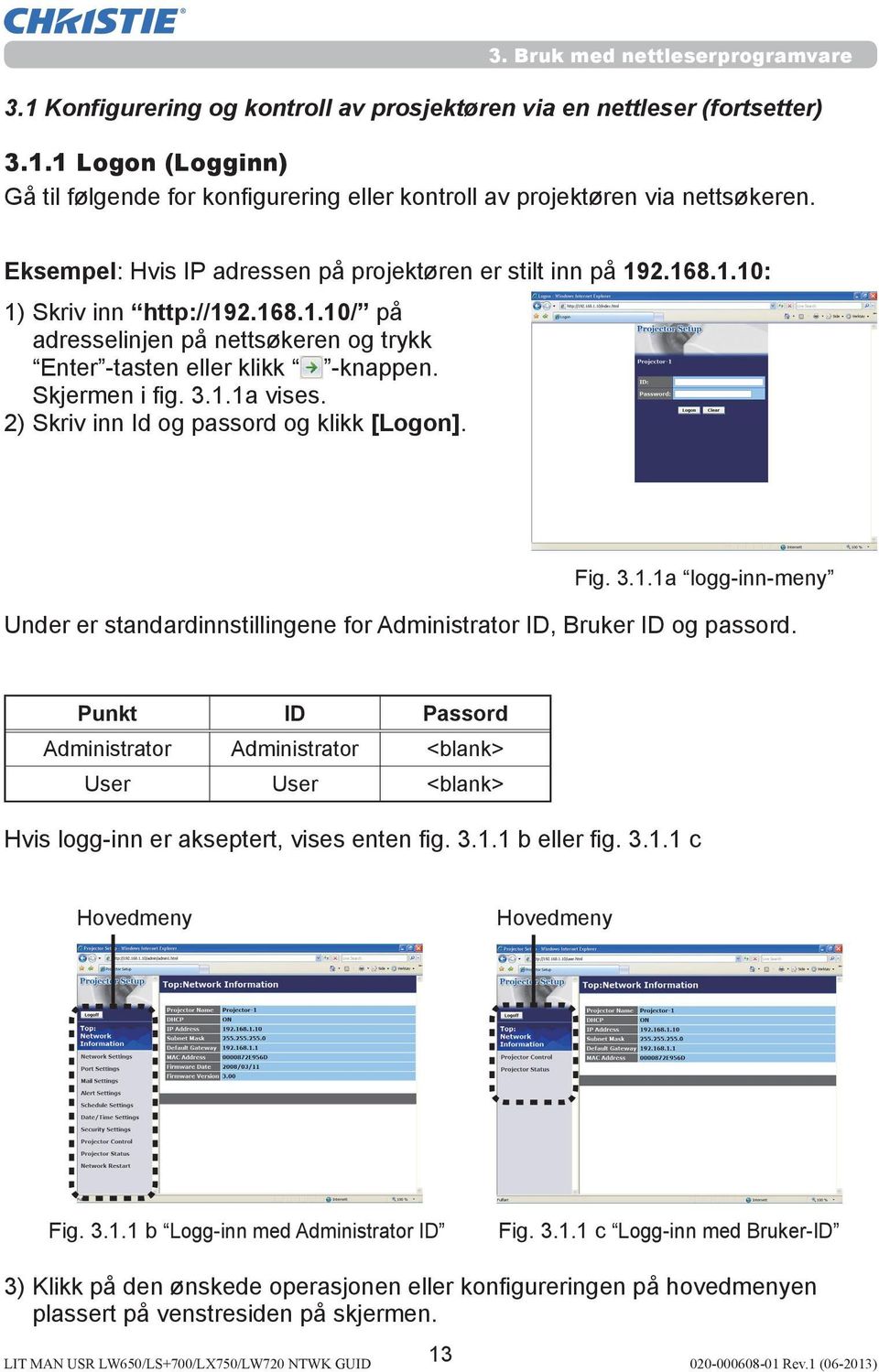 3.1.1a vises. 2) Skriv inn Id og passord og klikk [Logon]. Fig. 3.1.1a logg-inn-meny Under er standardinnstillingene for Administrator ID, Bruker ID og passord.