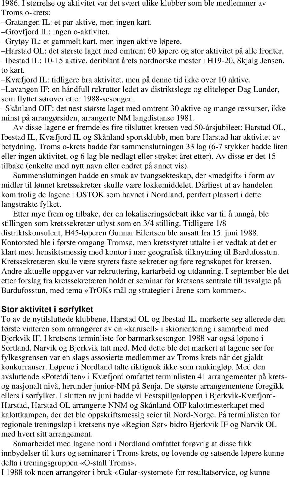 Ibestad IL: 10-15 aktive, deriblant årets nordnorske mester i H19-20, Skjalg Jensen, to kart. Kvæfjord IL: tidligere bra aktivitet, men på denne tid ikke over 10 aktive.