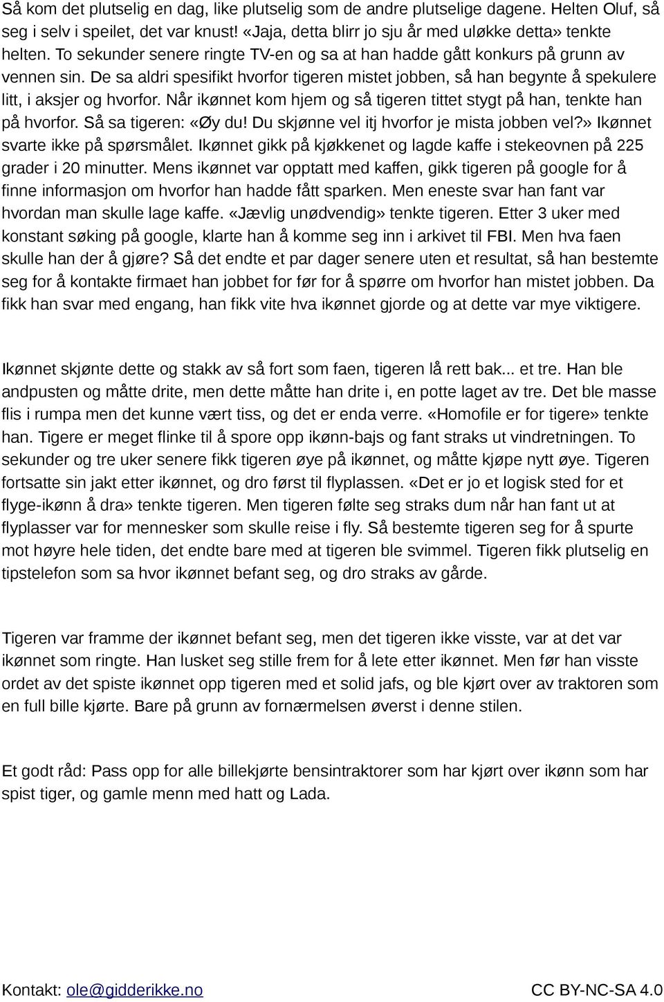 Når ikønnet kom hjem og så tigeren tittet stygt på han, tenkte han på hvorfor. Så sa tigeren: «Øy du! Du skjønne vel itj hvorfor je mista jobben vel?» Ikønnet svarte ikke på spørsmålet.