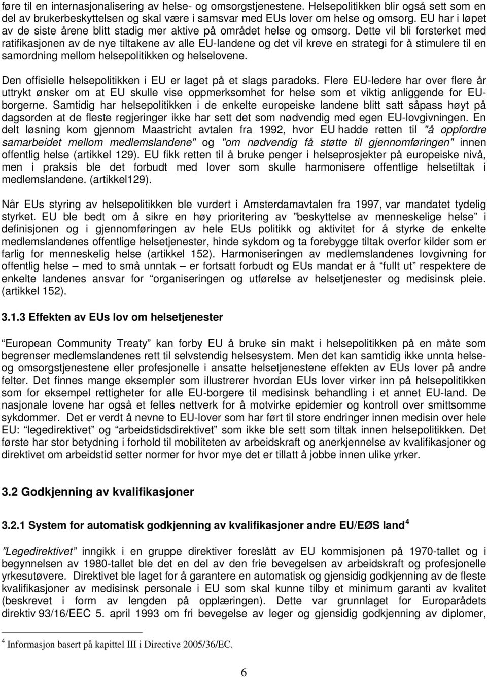 Dette vil bli forsterket med ratifikasjonen av de nye tiltakene av alle EU-landene og det vil kreve en strategi for å stimulere til en samordning mellom helsepolitikken og helselovene.