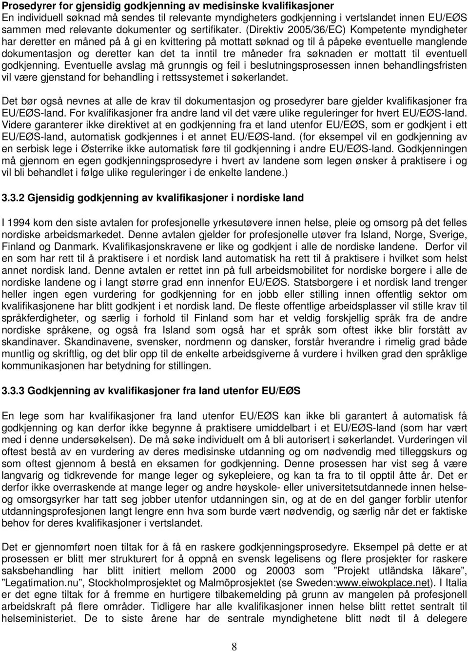 (Direktiv 2005/36/EC) Kompetente myndigheter har deretter en måned på å gi en kvittering på mottatt søknad og til å påpeke eventuelle manglende dokumentasjon og deretter kan det ta inntil tre måneder