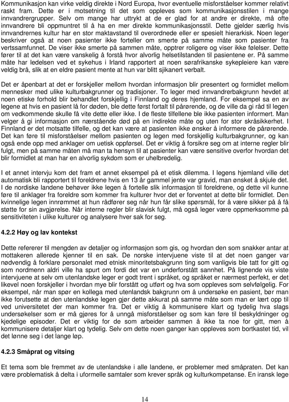 Selv om mange har uttrykt at de er glad for at andre er direkte, må ofte innvandrere bli oppmuntret til å ha en mer direkte kommunikasjonsstil.