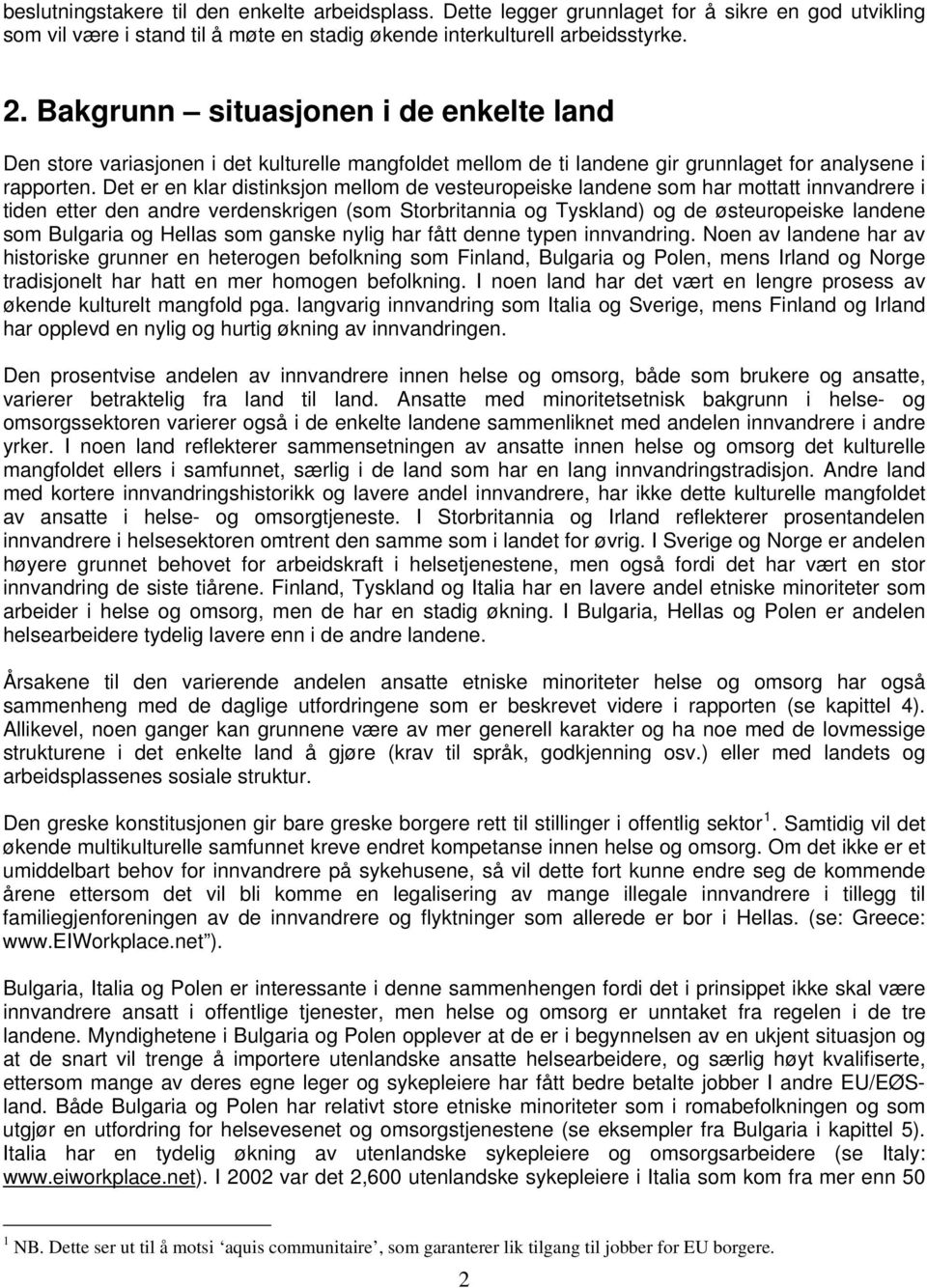 Det er en klar distinksjon mellom de vesteuropeiske landene som har mottatt innvandrere i tiden etter den andre verdenskrigen (som Storbritannia og Tyskland) og de østeuropeiske landene som Bulgaria