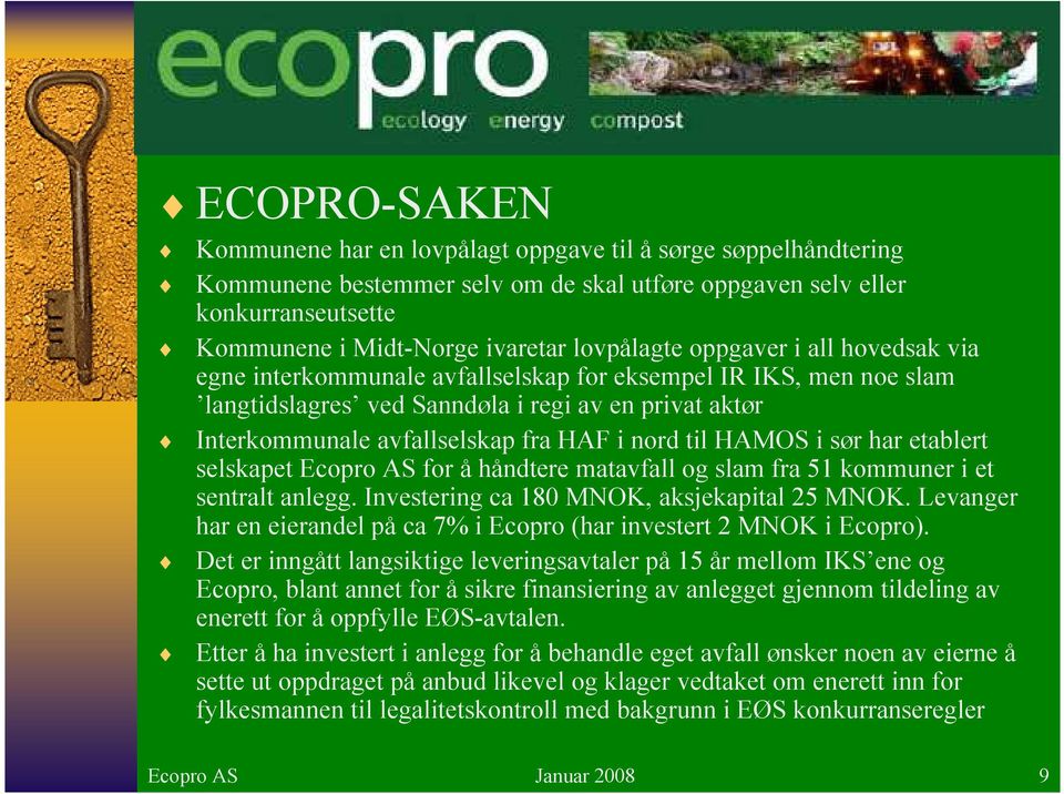 nord til HAMOS i sør har etablert selskapet Ecopro AS for å håndtere matavfall og slam fra 51 kommuner i et sentralt anlegg. Investering ca 180 MNOK, aksjekapital 25 MNOK.