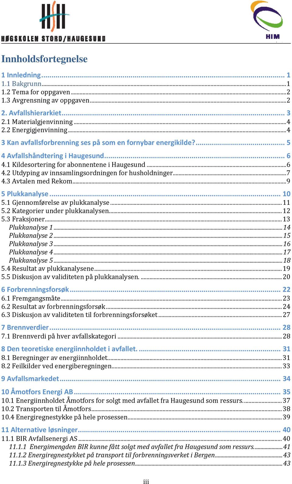 .. 7 4.3 Avtalen med Rekom... 9 5 Plukkanalyse... 10 5.1 Gjennomførelse av plukkanalyse... 11 5.2 Kategorier under plukkanalysen... 12 5.3 Fraksjoner... 13 Plukkanalyse 1... 14 Plukkanalyse 2.