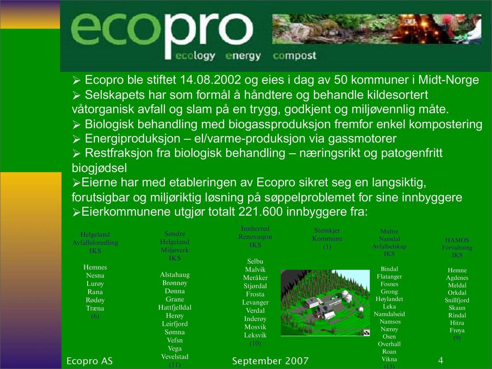 Biologisk behandling med biogassproduksjon fremfor enkel kompostering Energiproduksjon el/varme-produksjon via gassmotorer Restfraksjon fra biologisk behandling næringsrikt og patogenfritt biogjødsel