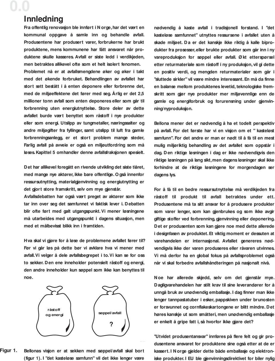 Avfall er siste ledd i verdikjeden, men betraktes allikevel ofte som et helt isolert fenomen. Problemet nå er at avfallsmengdene øker og øker i takt med det økende forbruket.