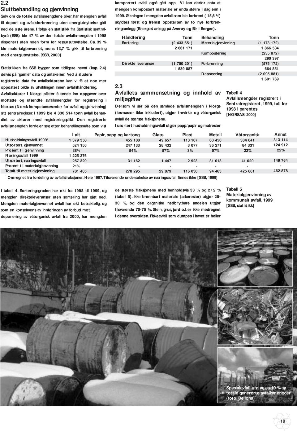 39 % ble materialgjenvunnet, mens 13,7 % gikk til forbrenning med energiutnyttelse. [SSB, 2000] Statistikken fra SSB bygger som tidligere nevnt (kap. 2.4) delvis på "gamle" data og antakelser.