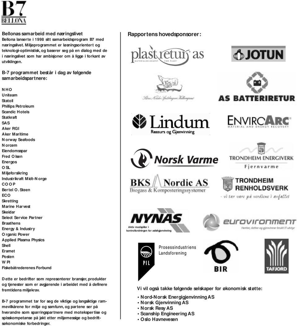 Rapportens hovedsponsorer: B7 programmet består i dag av følgende samarbeidspartnere: NHO Uniteam Statoil Phillips Petroleum Scandic Hotels Statkraft SAS Aker RGI Aker Maritime Norway Seafoods Norcem