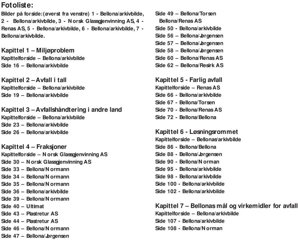 Kapittel 1 Miljøproblem Kapittelforside Bellona/arkivbilde Side 16 Bellona/arkivbilde Kapittel 2 Avfall i tall Kapittelforside Bellona/arkivbilde Side 19 Bellona/arkivbilde Kapittel 3