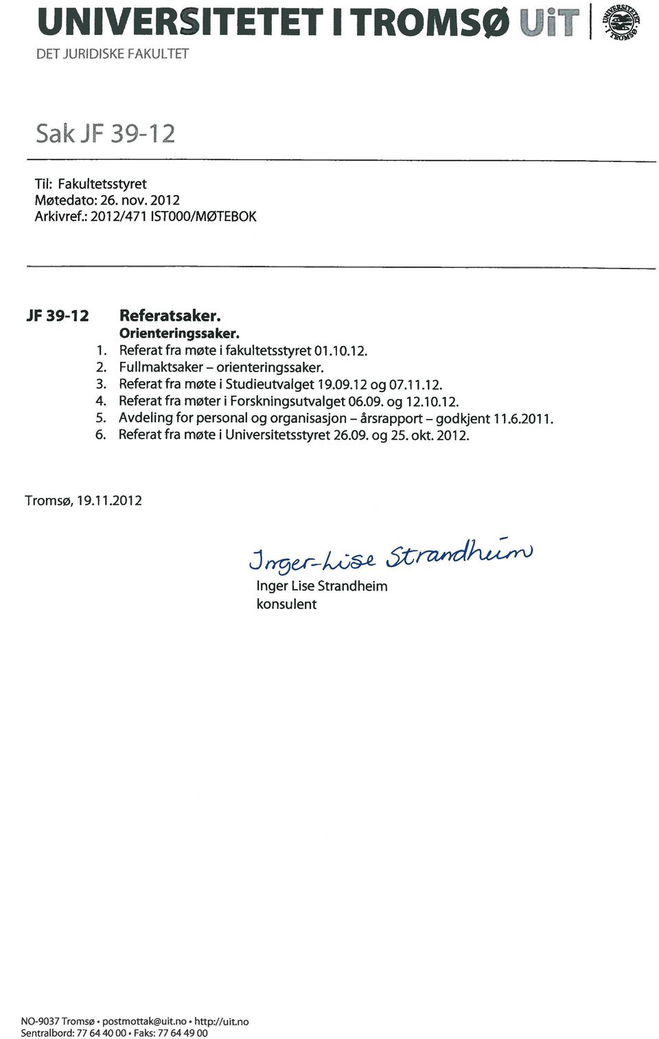 Referat fra møter i Forskningsutvalget 06.09. og 12.10.12. 5. Avdeling for personal og organisasjon årsrapport godkjent 11.6.2011. 6.