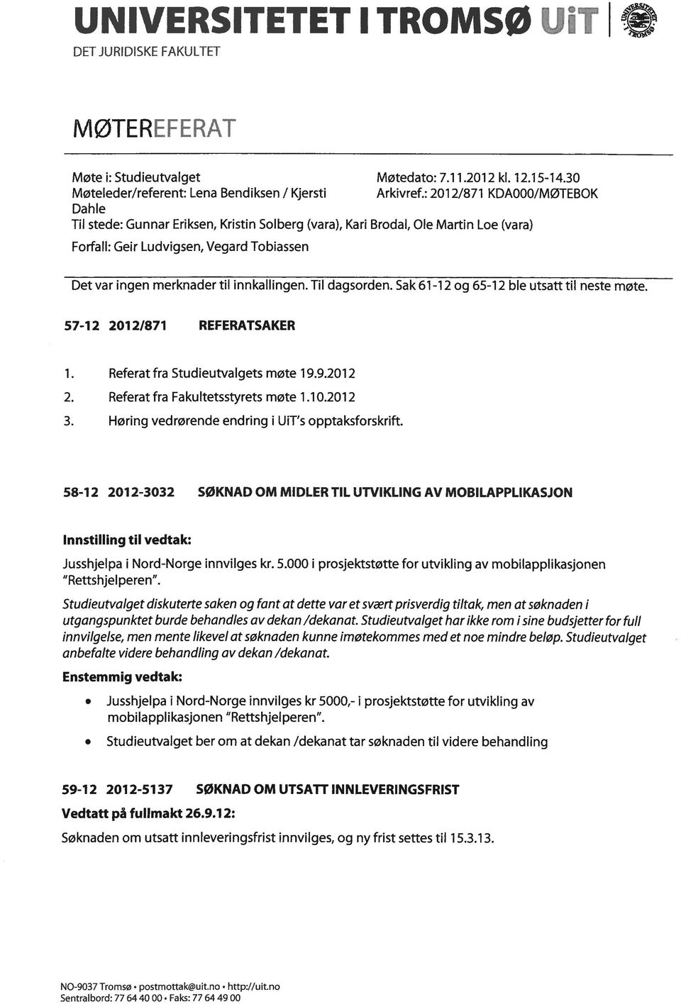 innkallingen. Til dagsorden. Sak 61-12 og 65-12 ble utsatt til neste møte. 57-12 2012/871 REFERATSAKER 1. Referat fra Studleutvalgets møte 19.9.2012 2. Referat fra Fakultetsstyrets møte 1.10.2012 3.