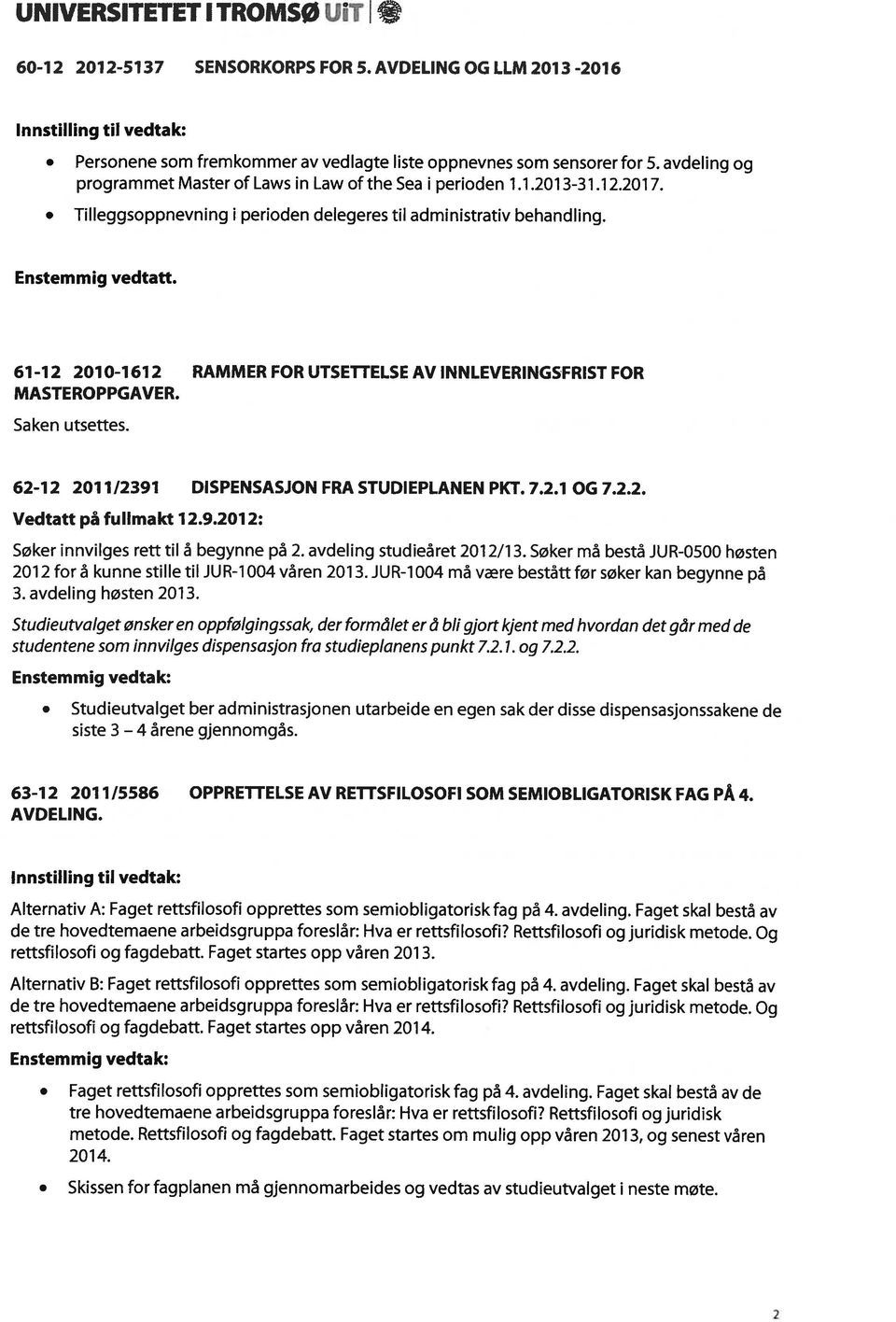 61-12 2010-1612 RAMMER FOR UTSETTELSE AV INNLEVERINGSFRIST FOR MASTEROPPGAVER. Saken utsettes. 62-12 2011/2391 DISPENSASJON FRA STUDIEPLANEN PKT. 7.2.1 OG 7.2.2. Vedtatt på fullmakt 12.9.2012: Søker innvilges rett til å begynne på 2.