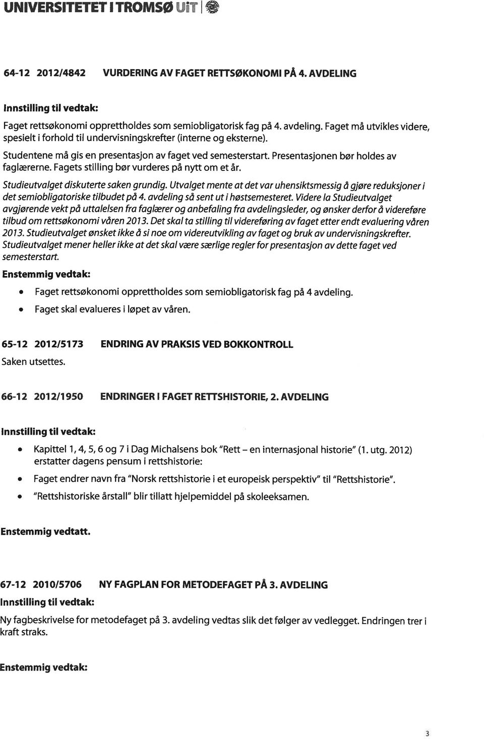 Fagets stilling bør vurderes på nytt om et år. Studleutvalget diskuterte saken grundig. Utvalget mente at det var uhensiktsmessig å gjøre reduksjoner i det semiobligatoriske tilbudet på 4.