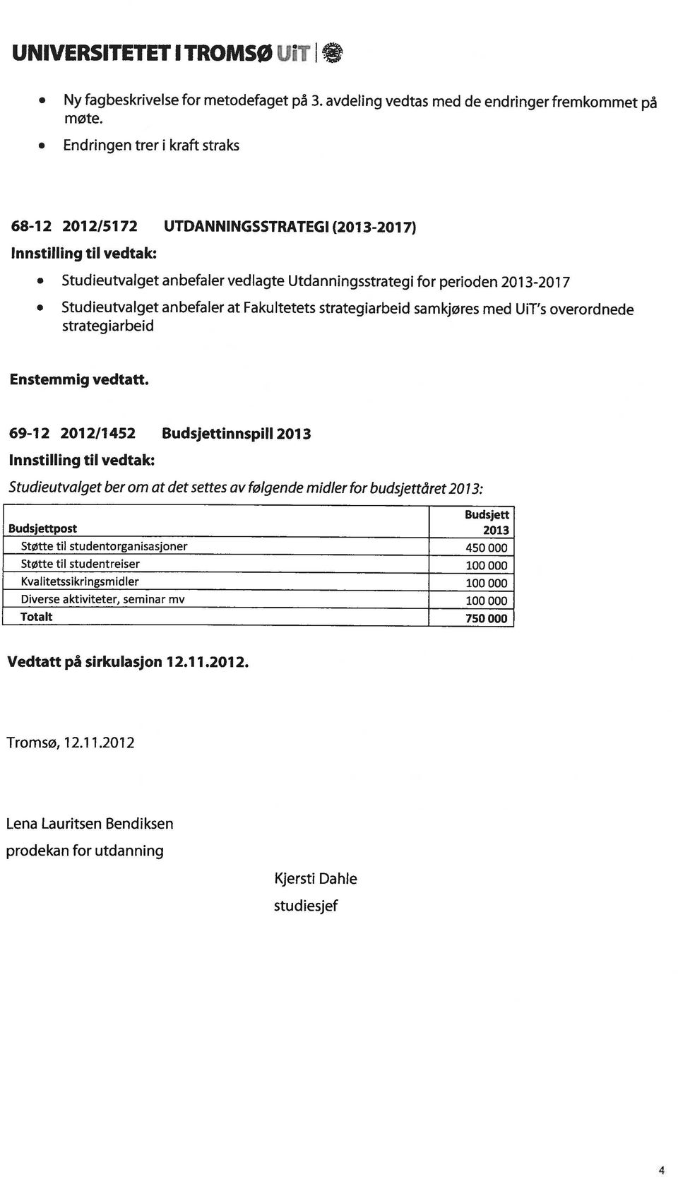 strategiarbeid samkjøres med UiT s overordnede strategiarbeid Enstemmig vedtatt.