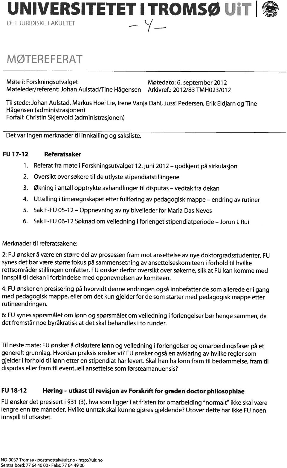 var ingen merknader til innkalling og saksliste. FU 17-12 Referatsaker 1. Referat fra møte i Forskningsutvalget 12. juni 2012 godkjent på sirkulasjon 2.