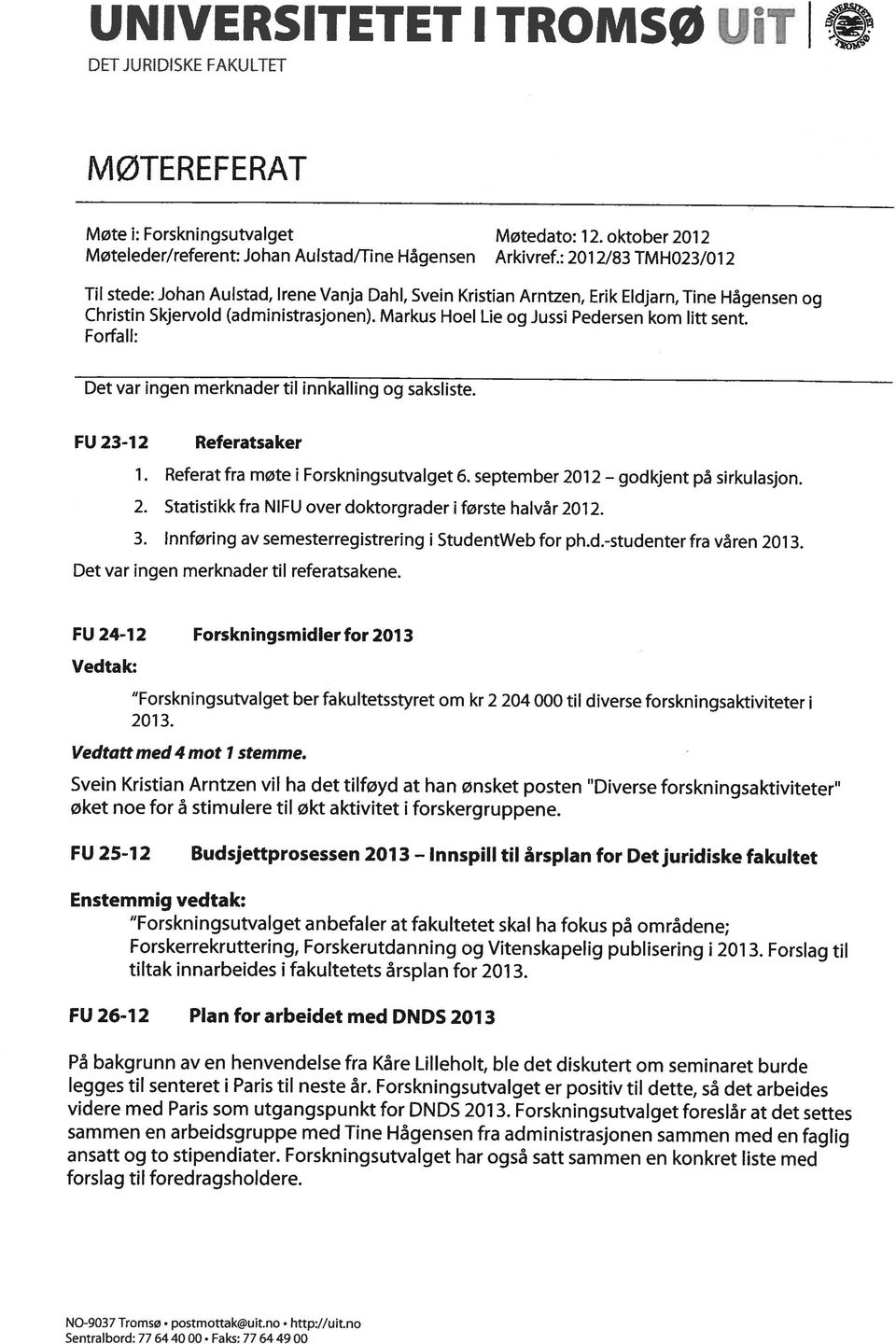 Markus Hoel Lie og Jussi Pedersen kom litt sent. Forfall: Det var ingen merknader til innkalling og saksliste. FU 23-12 Referatsaker 1. Referat fra møte i Forskningsutvalget 6.