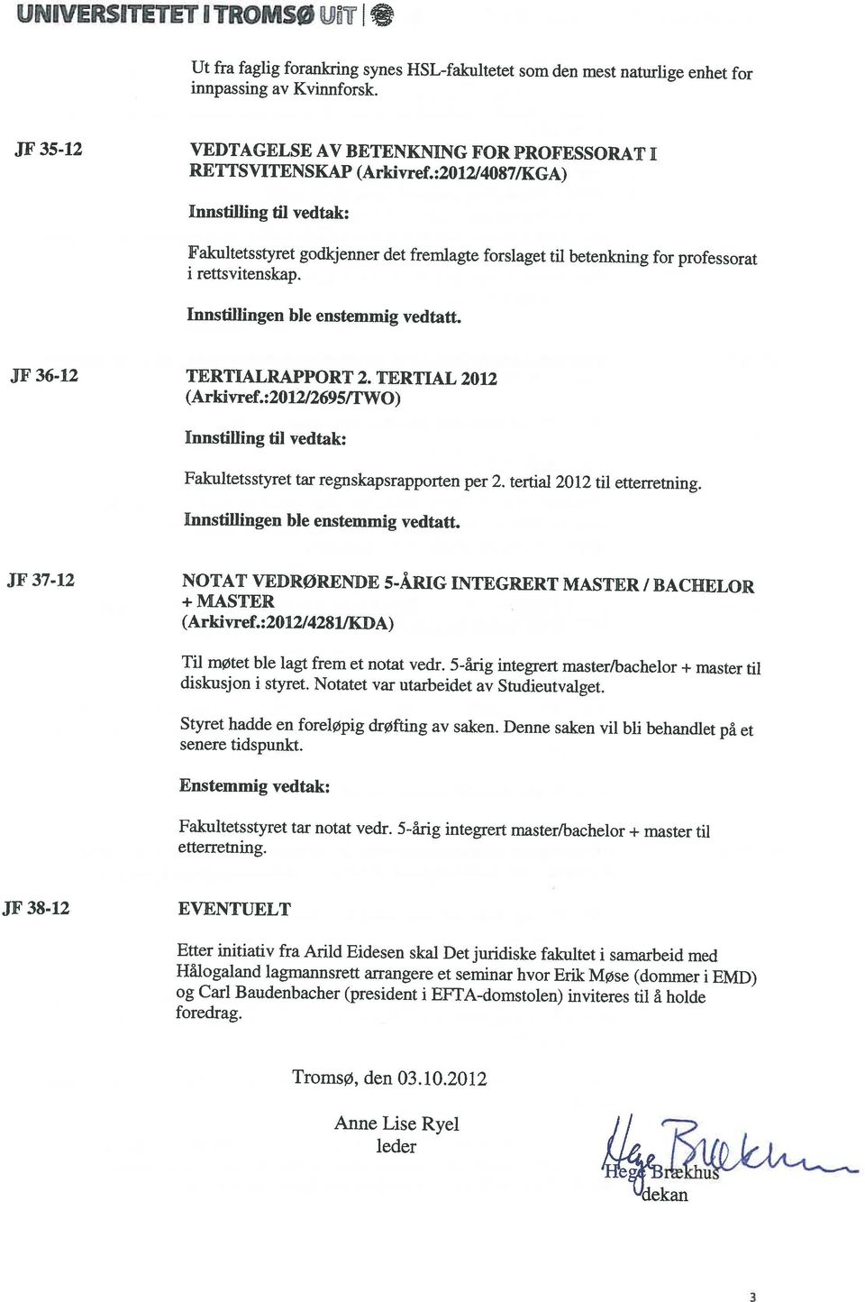 TERTIAL 2012 (Arkivref.:2012/2695/TWO) Fakultetsstyret tar regnskapsrapporten per 2. tertial 2012 til etterretning. 1[nnstfflingen ble enstemmig vedtatt.