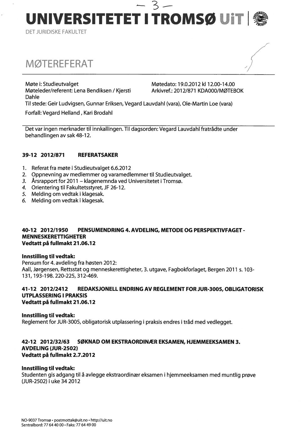 Til dagsorden: Vegard Lauvdahl fratrådte under behandlingen av sak 48-12. 39-12 2012/871 REFERATSAKER 1. Referat fra møte i Stud ieutvalget 6.6.2012 2.
