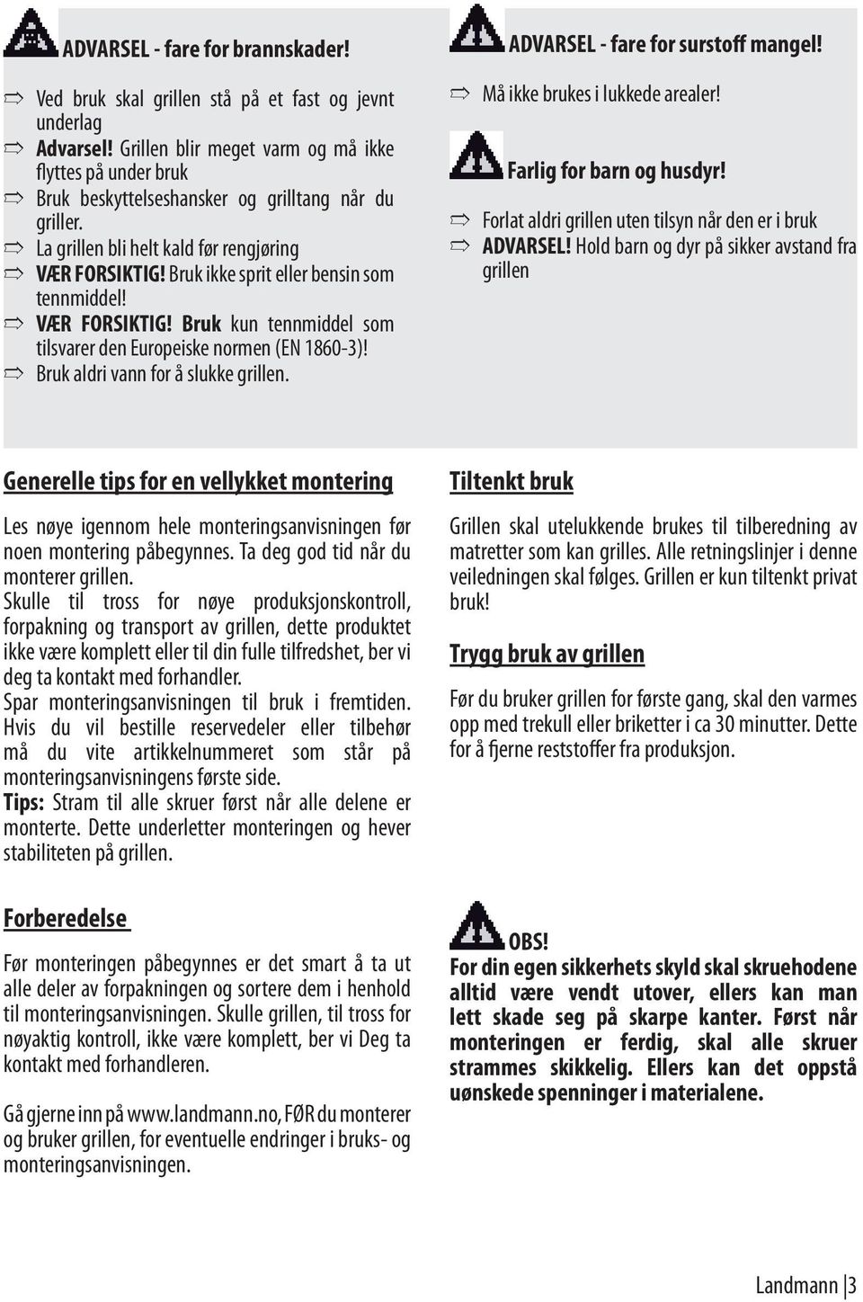 Bruk ikke sprit eller bensin som tennmiddel! VÆR FORSIKTIG! Bruk kun tennmiddel som tilsvarer den Europeiske normen (EN 180-3)! Bruk aldri vann for å slukke grillen.