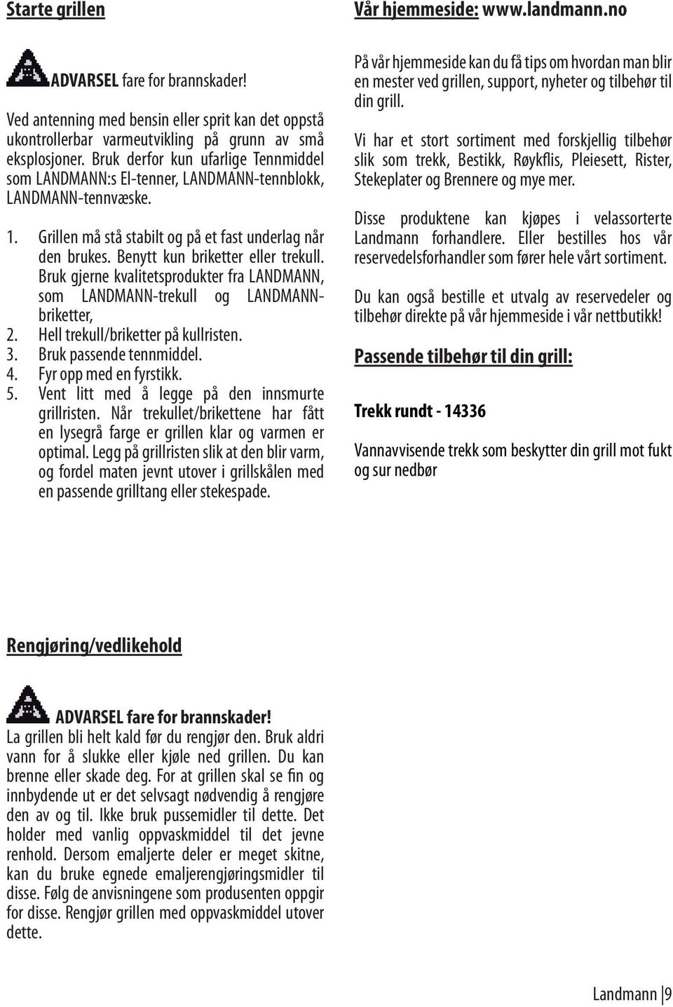 Benytt kun briketter eller trekull. Bruk gjerne kvalitetsprodukter fra LANDMANN, som LANDMANN-trekull og LANDMANNbriketter, Hell trekull/briketter på kullristen. Bruk passende tennmiddel.